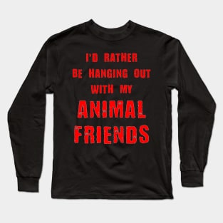 I'd Rather Be Hanging Out With My Animal Friends Long Sleeve T-Shirt